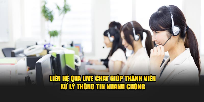 Liên hệ qua live chat giúp thành viên xử lý thông tin nhanh chóng