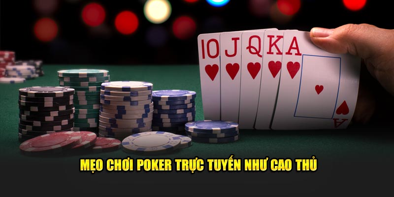 Mẹo chơi poker trực tuyến như cao thủ