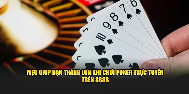 Mẹo giúp bạn thắng lớn khi chơi Poker trực tuyến trên 888b