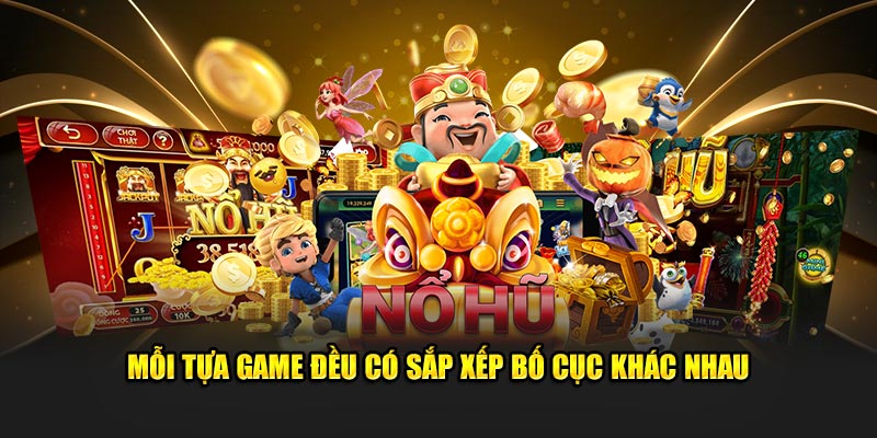 Mỗi tựa game đều có sắp xếp bố cục khác nhau 