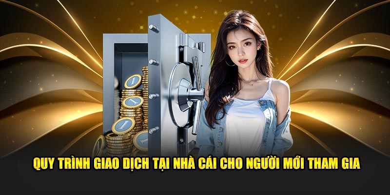 Quy trình giao dịch tại nhà cái cho người mới tham gia