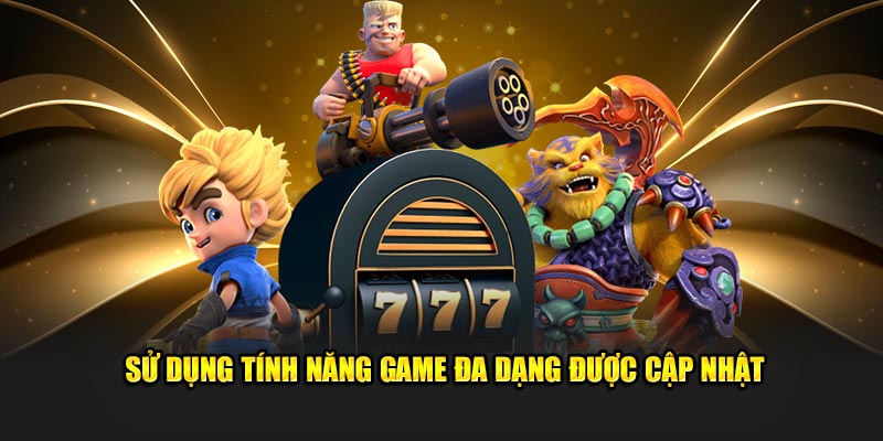 Sử dụng tính năng game đa dạng được cập nhật 