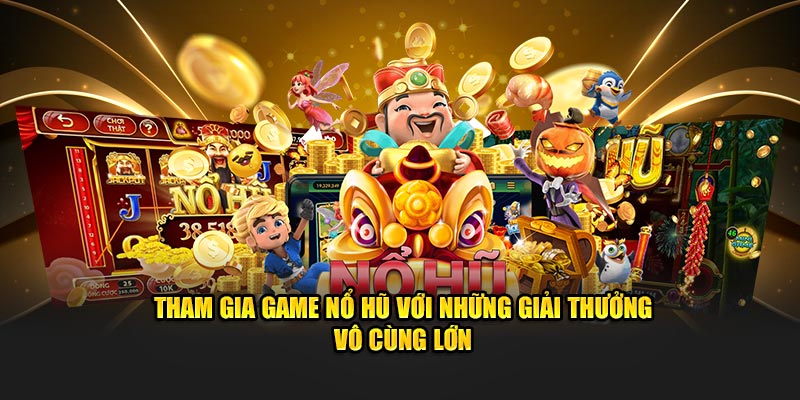 Tham gia game nổ hũ với những giải thưởng vô cùng lớn