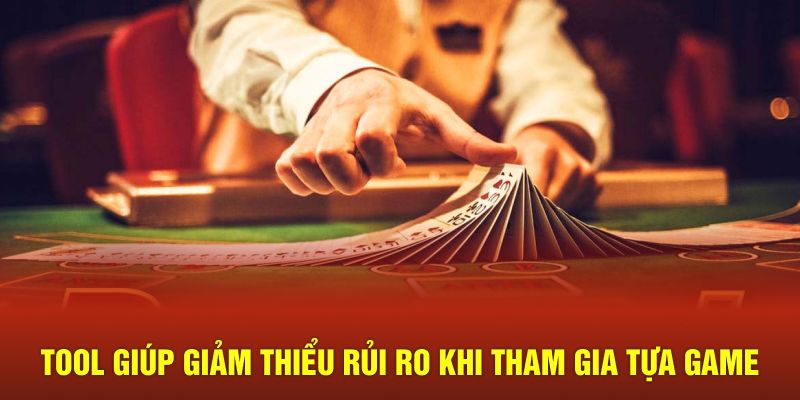 Tool giúp giảm thiểu rủi ro khi tham gia tựa game 